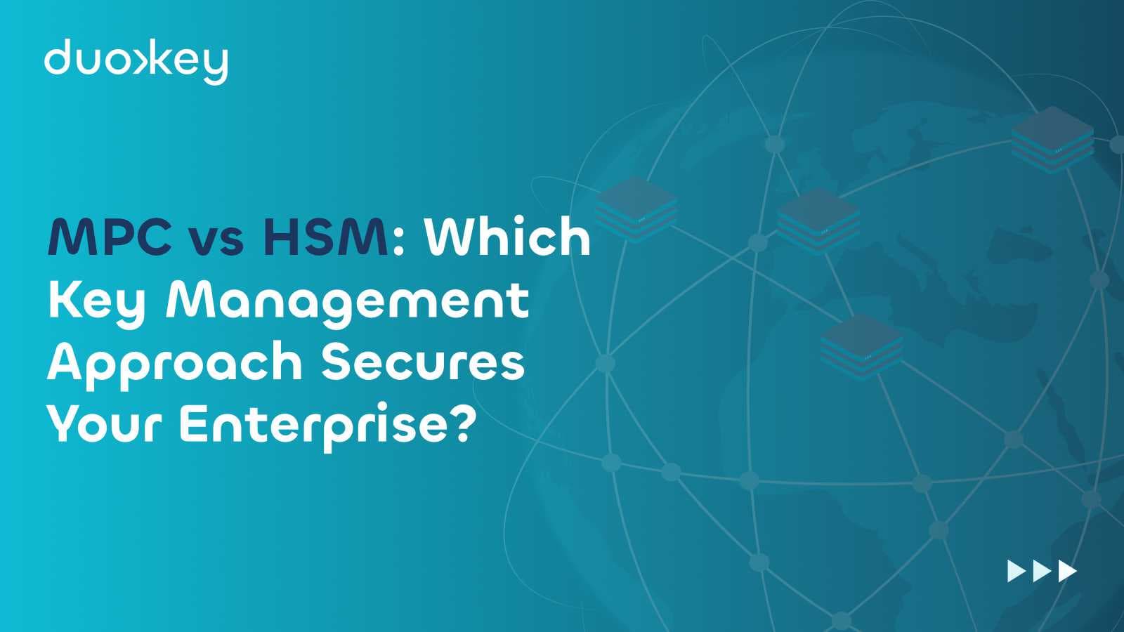 MPC vs HSM: Which Key Management Approach Secures Your Enterprise?